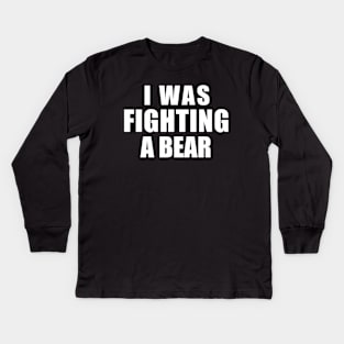 I Was Fighting a Bear - Funny Get Well Gift for Boys and Girls Kids Long Sleeve T-Shirt
